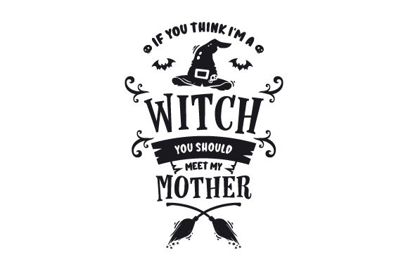 If You Think I'm a Witch, You Should Meet My Mother