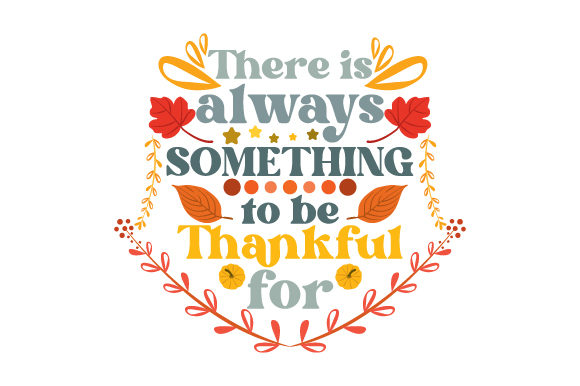 There is Always Something to Be Thankful for